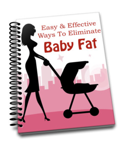 Easy and Effective Ways to Eliminate Baby Fat - Discover simple and easy ways to shift those extra pounds that were added to your body so that you could grow your little baby