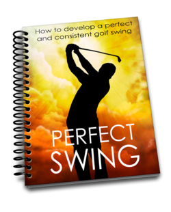 Creating A Perfect And Consistent Golf Swing - A simple to follow and understand guide that reveals the fundamentals of a consistent golf swing