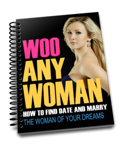 How to Woo a Woman - A no-nonsense guide that reveals how to find date and marry the woman of your dreams